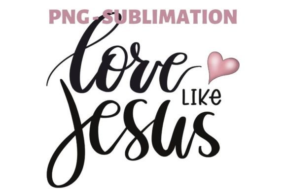 Love Like Jesus PNG: Graphics for Faith Crafts