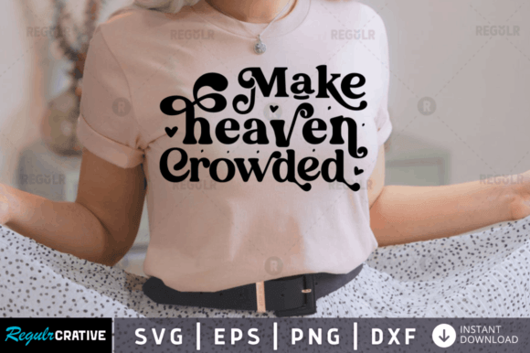 Make Heaven Crowded SVG: Graphics & Crafts Review